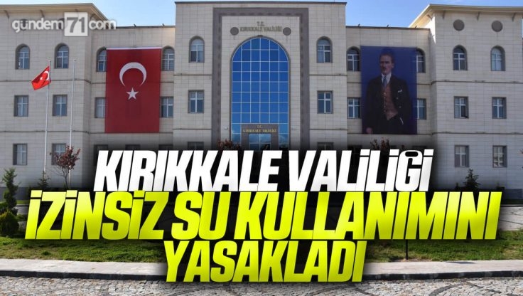 Kırıkkale Valiliği İzinsiz Su Kullanımını Yasakladı