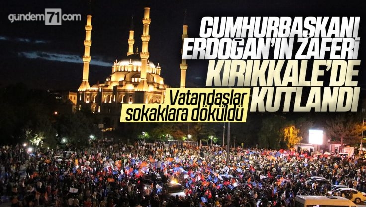 Cumhurbaşkanı Erdoğan’ın Seçim Zaferi Kırıkkale’de Kutlandı