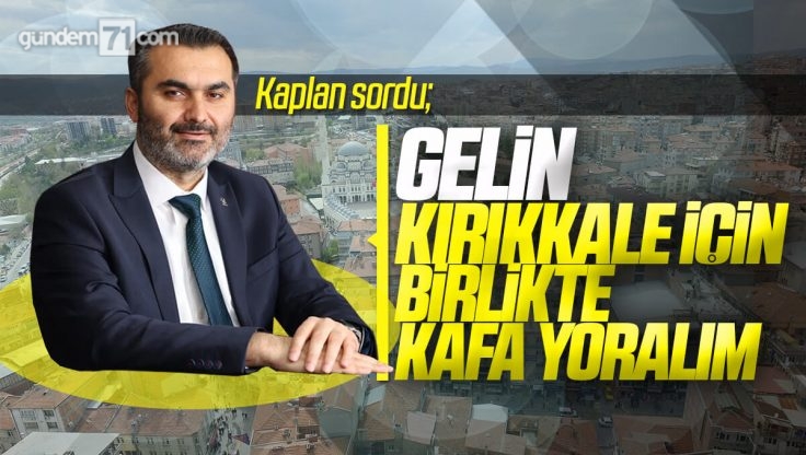 Kaplan Sordu; ‘Sizce Kırıkkale ve İlçelerde Hangi Yatırım ve Projelere Öncelik Vermeliyiz’