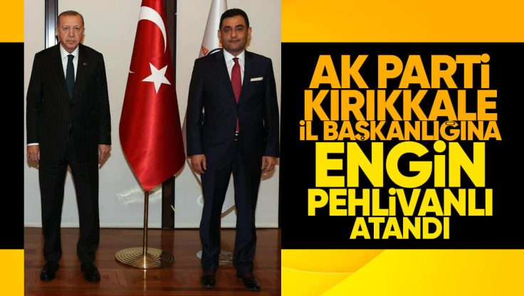 AK Parti Kırıkkale İl Başkanı Engin Pehlivanlı Oldu