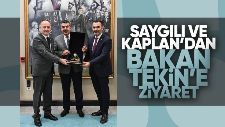 Saygılı ve Kaplan’dan Milli Eğitim Bakanı Yusuf Tekin’e Ziyaret