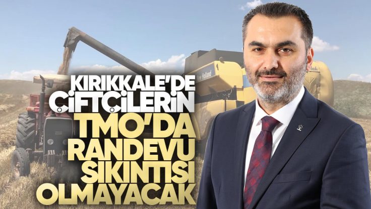 Mustafa Kaplan; ‘Kırıkkale’de Çiftçilerin TMO’da Randevu Sıkıntısı Olmayacak’