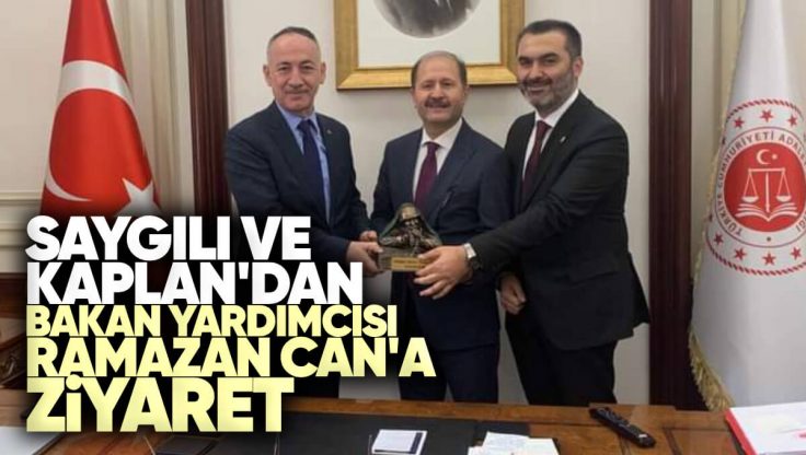 Saygılı ve Kaplan’dan Adalet Bakan Yardımcısı Ramazan Can’a Ziyaret