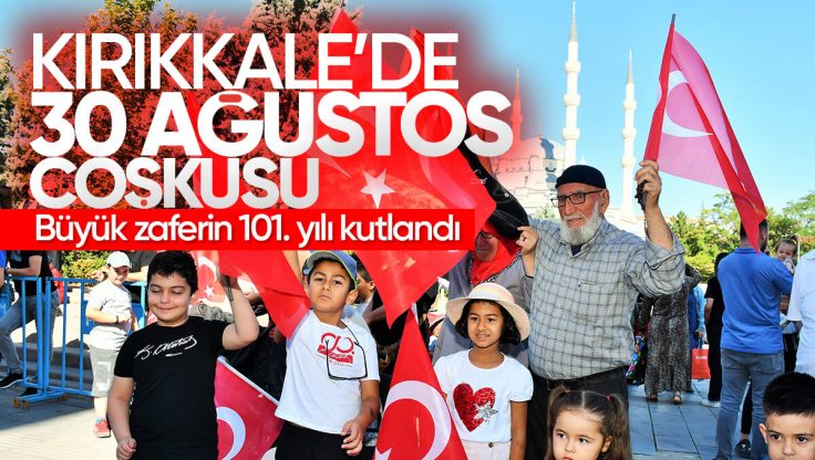 Kırıkkale’de 30 Ağustos Zafer Bayramı Coşkuyla Kutlandı