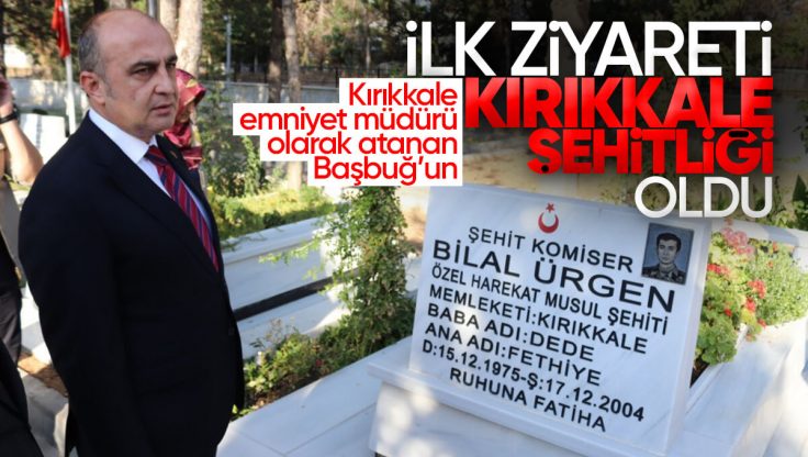 Kırıkkale İl Emniyet Müdürü Mustafa Emre Başbuğ’un İlk Ziyareti Şehitlik Oldu