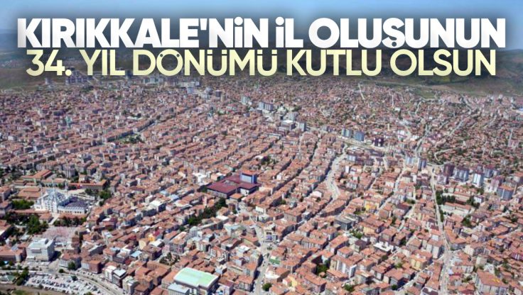 Kırıkkale’nin İl Oluşunun 34. Yıl Dönümü Kutlu Olsun