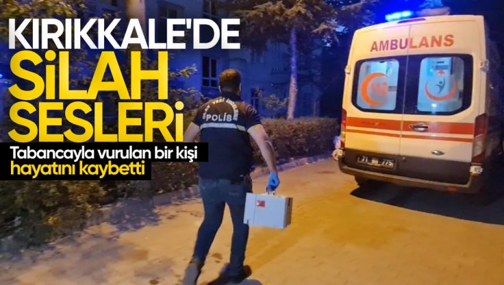 Kırıkkale’de Silah Sesleri; Tabancayla Vurulan Bir Kişi Hayatını Kaybetti