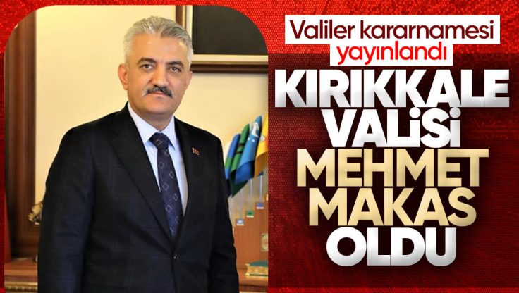 Kırıkkale’nin Yeni Valisi Mehmet Makas Oldu