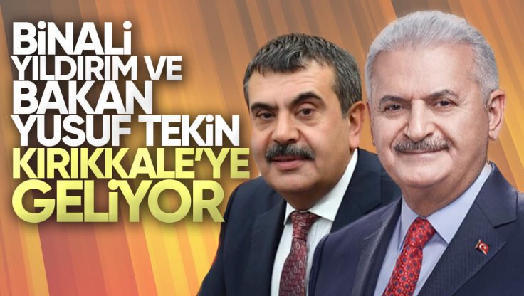 Binali Yıldırım ve Milli Eğitim Bakanı Yusuf Tekin Kırıkkale’ye Geliyor