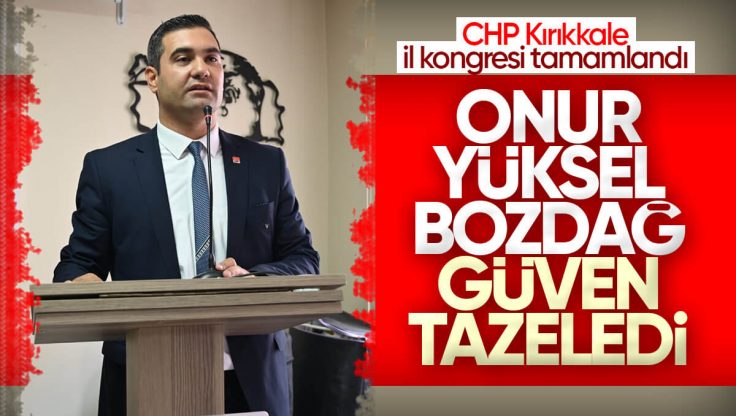 CHP Kırıkkale İl Kongresi Tamamlandı; İl Başkanı Onur Yüksel Bozdağ Yeniden Seçildi