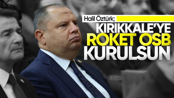 Halil Öztürk TBMM’de Kırıkkale’ye Roket OSB Kurulması’nı İstedi