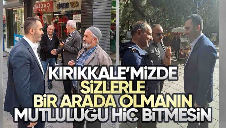 Mustafa Kaplan, Kırıkkale’de Vatandaşlarla Bir Araya Gelmeye Devam Ediyor