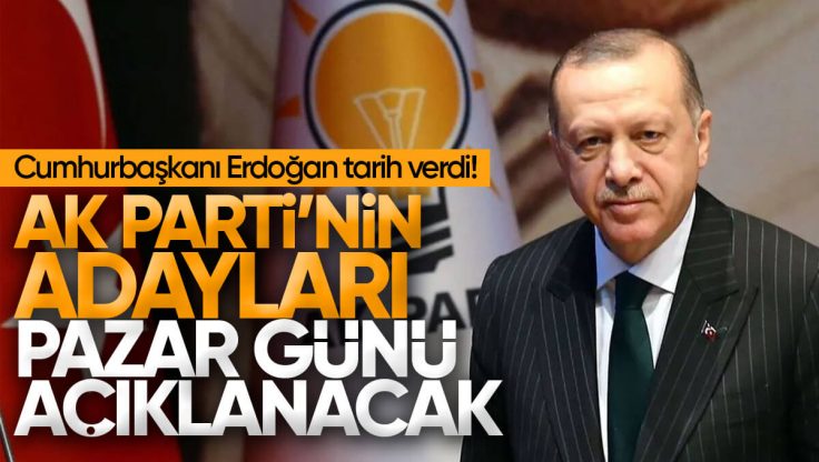 Cumhurbaşkanı Erdoğan Tarih Verdi! AK Parti’nin Adayları Açıklanıyor