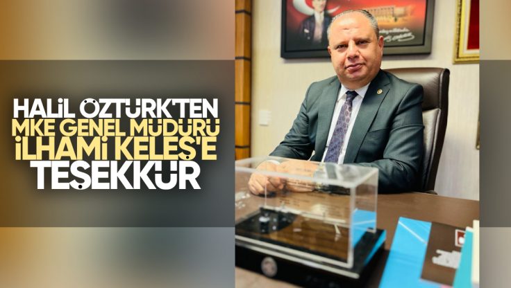 Halil Öztürk’ten MKE Genel Müdürü İlhami Keleş’e Teşekkür Mesajı