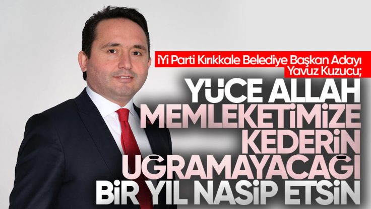 İYİ Parti Kırıkkale Belediye Başkan Adayı Yavuz Kuzucu’dan Yeni Yıl Mesajı