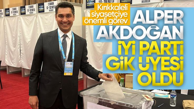 Alper Akdoğan İYİ Parti Genel İdare Kurulu Üyesi Oldu