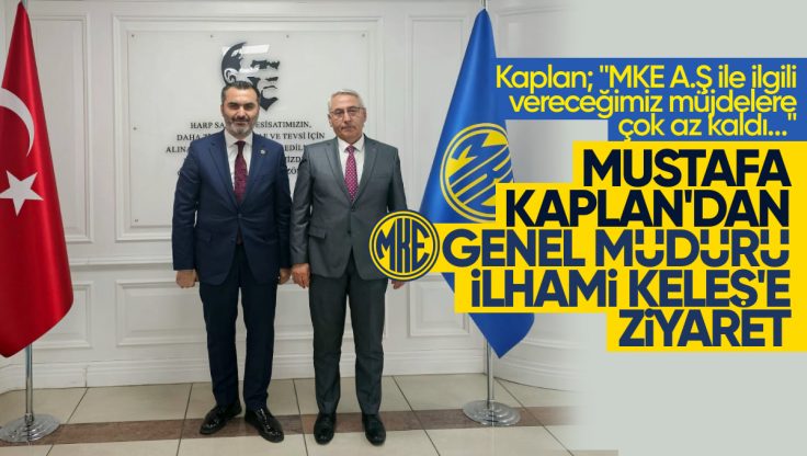 Mustafa Kaplan, MKE Genel Müdürü İlhami Keleş’i Ziyaret Etti