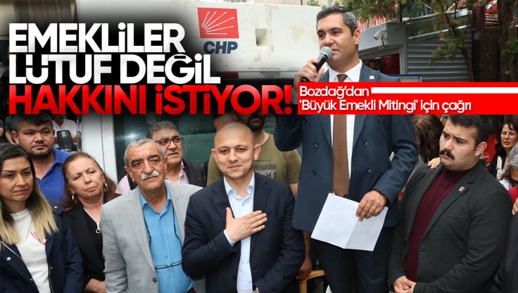 CHP Kırıkkale İl Başkanı Bozdağ: Emekliler lütuf değil hakkını istiyor!