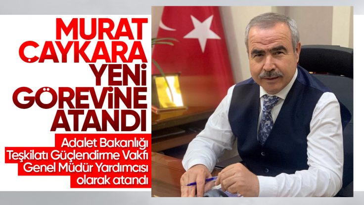 Murat Çaykara Adalet Bakanlığı Teşkilatı Güçlendirme Vakfı Genel Müdür Yardımcısı Olarak Atandı