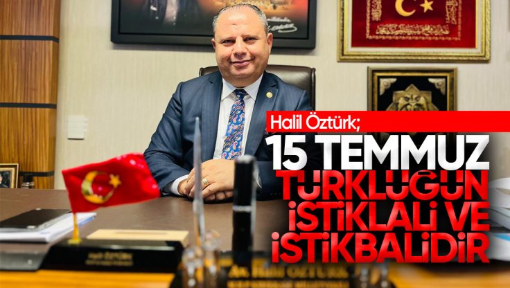 Halil Öztürk’ten 15 Temmuz Mesajı