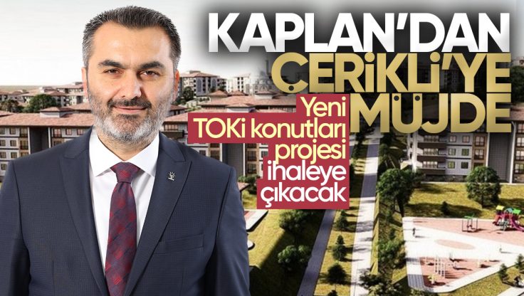 Mustafa Kaplan’dan Çerikli’ye TOKİ Müjdesi