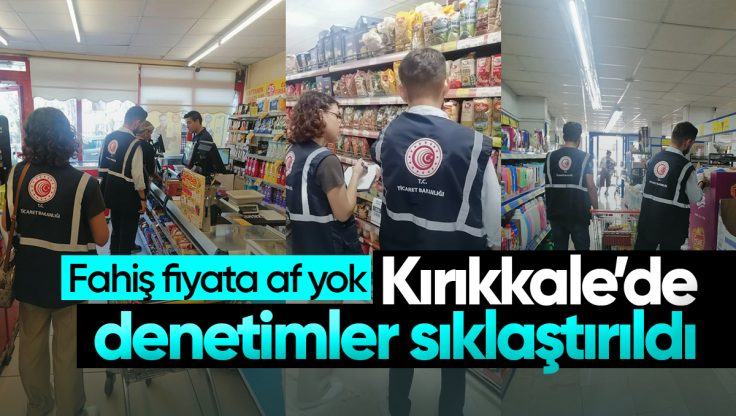 Kırıkkale’de Marketlere Fahiş Fiyat ve Etiket Denetimi