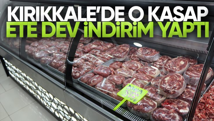 Kırıkkale’de O Kasap Ete Dev İndirim Yaptı, Haftasonu Geçerli Olacak