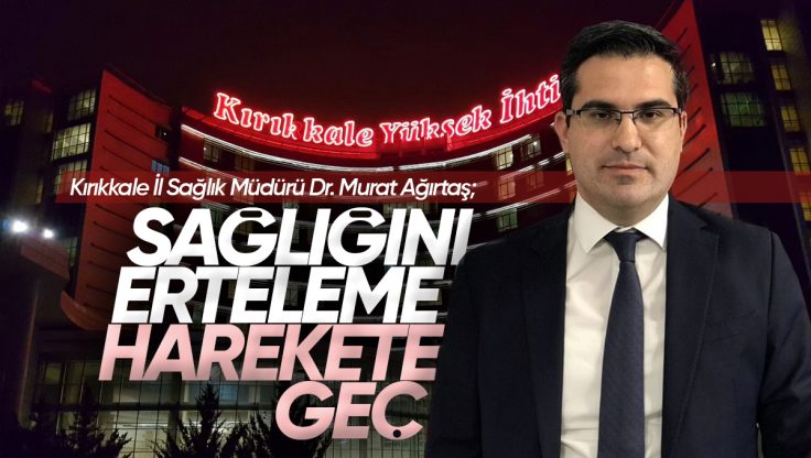 Dr. Murat Ağırtaş’tan Kırıkkale’lilere Uyarı Niteliğinde Açıklama; ‘Sağlığını Erteleme, Harekete Geç!’