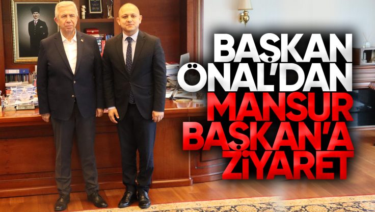 Ahmet Önal’dan Ankara Büyükşehir Belediye Başkanı Mansur Yavaş’a Ziyaret