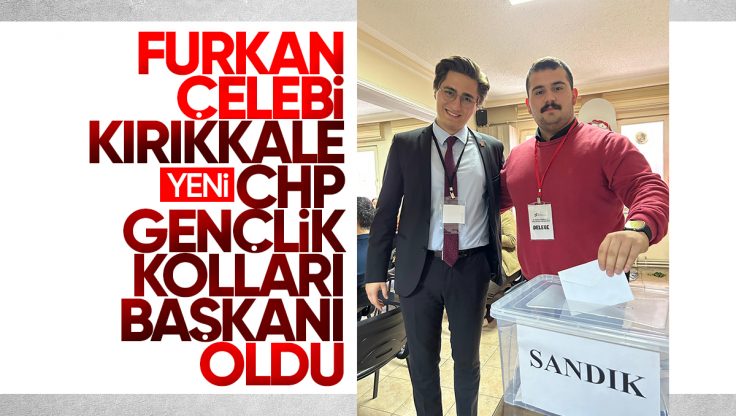 Furkan Çelebi, CHP Kırıkkale Gençlik Kolları Başkanı Oldu