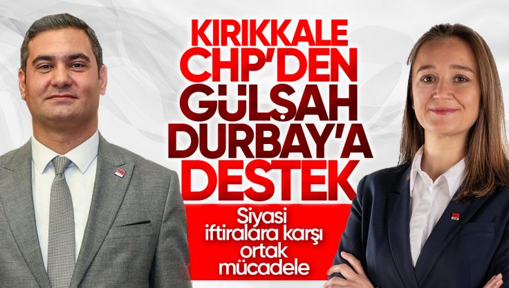 Kırıkkale CHP’den Gülşah Durbay’a Destek: Asılsız İftiralara Karşı Birlik Mesajı