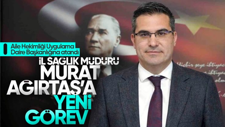 Murat Ağırtaş’a Ankara’da Yeni Görev: Aile Hekimliği Uygulama Daire Başkanlığına Atandı