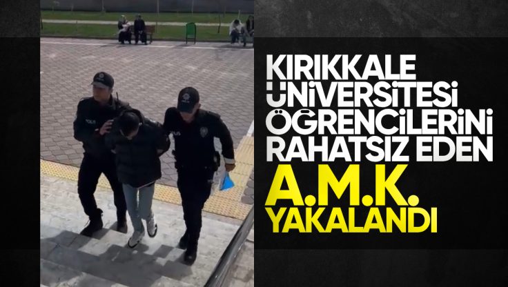 Kırıkkale Üniversitesi’nde Öğrencilere Rahatsızlık Veren Şahıs Tutuklandı