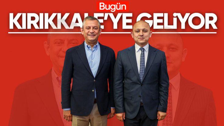 CHP Genel Başkanı Özgür Özel Bugün Kırıkkale’de Halkla Buluşacak 