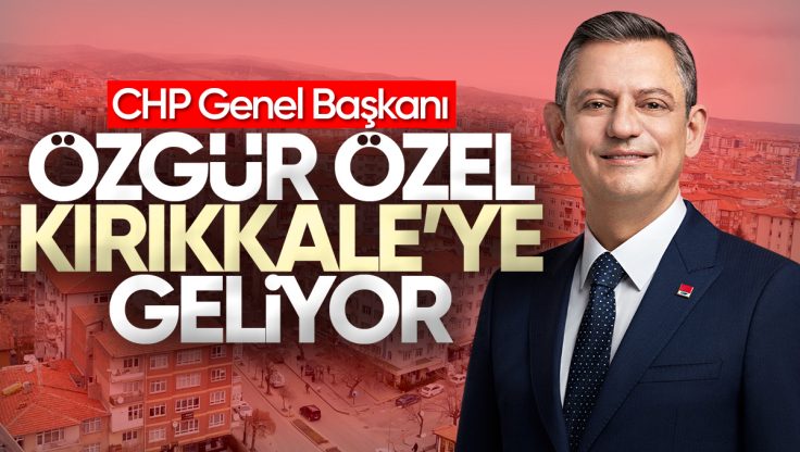 Özgür Özel, Kırıkkale’ye Geliyor