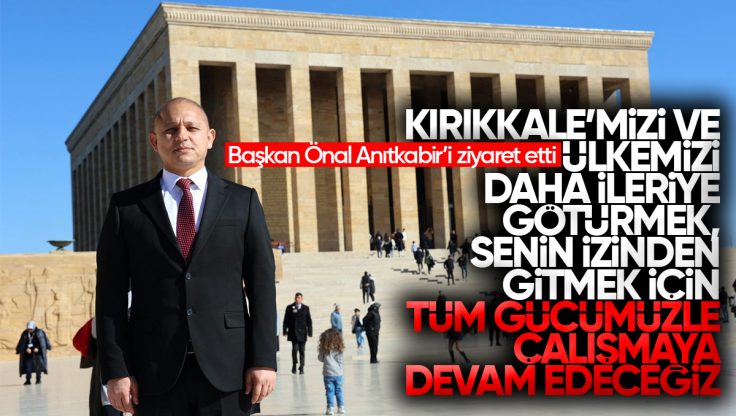 Kırıkkale Belediye Başkanı Ahmet Önal, Anıtkabir’i Ziyaret Etti