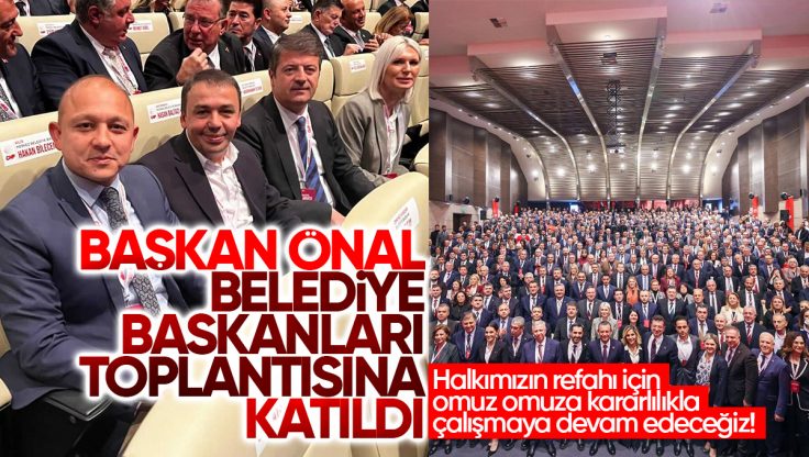 Ahmet Önal Ankara’da Düzenlenen Belediye Başkanları Toplantısına Katıldı