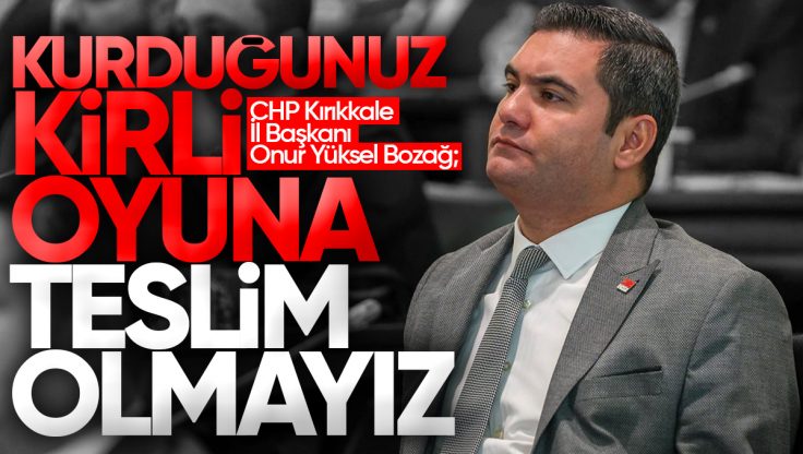 CHP Kırıkkale İl Başkanı Onur Yüksel Bozdağ’dan ‘Halk İradesine Saygı’ Çağrısı