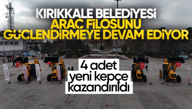 Kırıkkale Belediyesi Araç Filosuna 4 Adet Kepçe Daha Kazandırdı