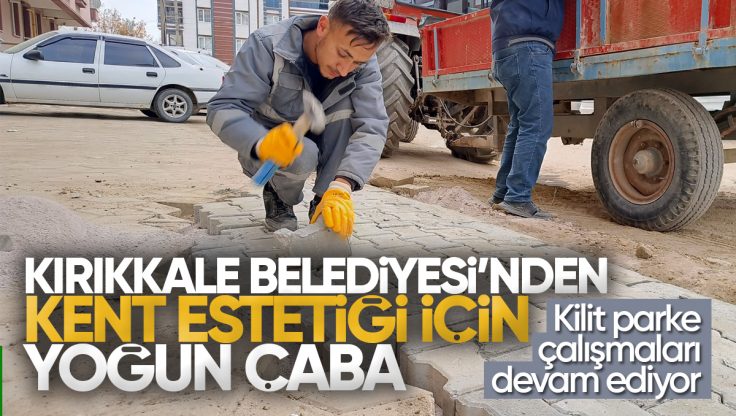 Kırıkkale Belediyesi Kilit Parke Çalışmalarına Hız Kesmeden Devam Ediyor