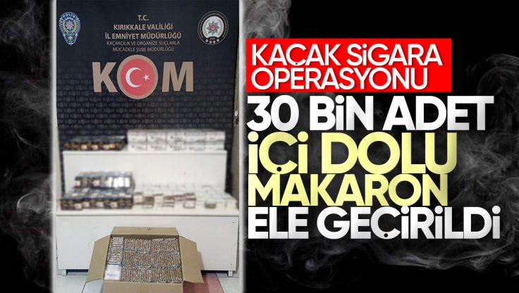 Kırıkkale’de Kaçak Sigara Operasyonu: 30 Bin Adet İçi Dolu Makaron Ele Geçirildi