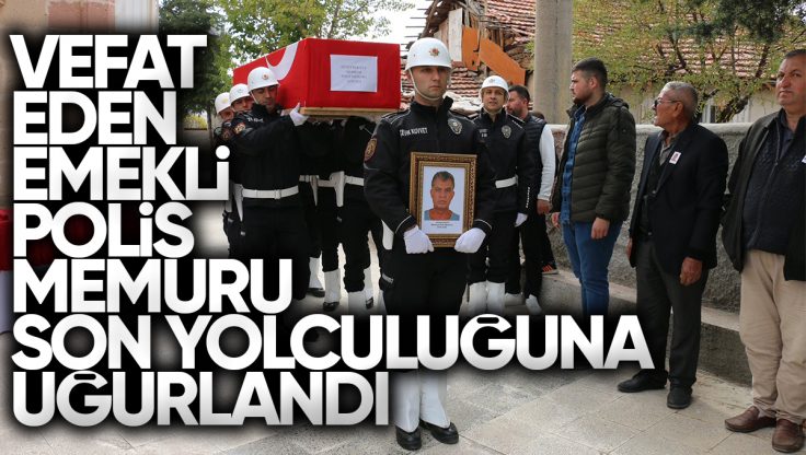 Kırıkkale’li Emekli Polis Memuru Hüseyin Kaya Ebediyete Uğurlandı