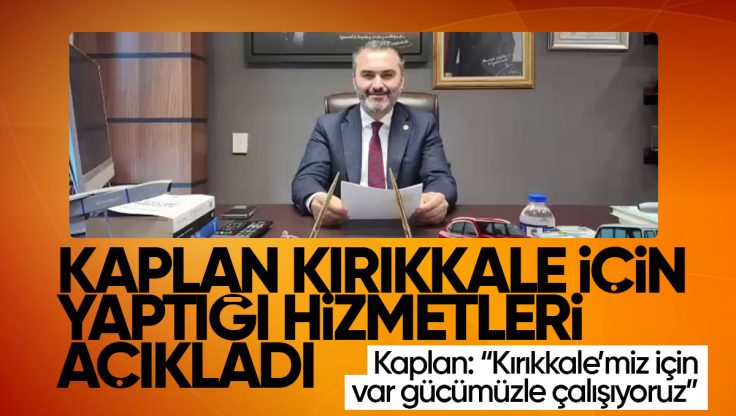 Ak Parti Kırıkkale Milletvekili Mustafa Kaplan’dan Kırıkkale’ye Yeni Hizmet Müjdeleri