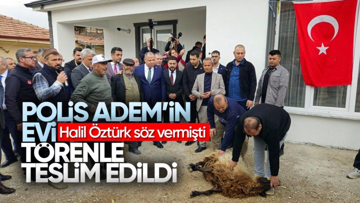 Polis Adem’in Kırıkkale’de Yaptırılan Yeni Evi Teslim Edildi