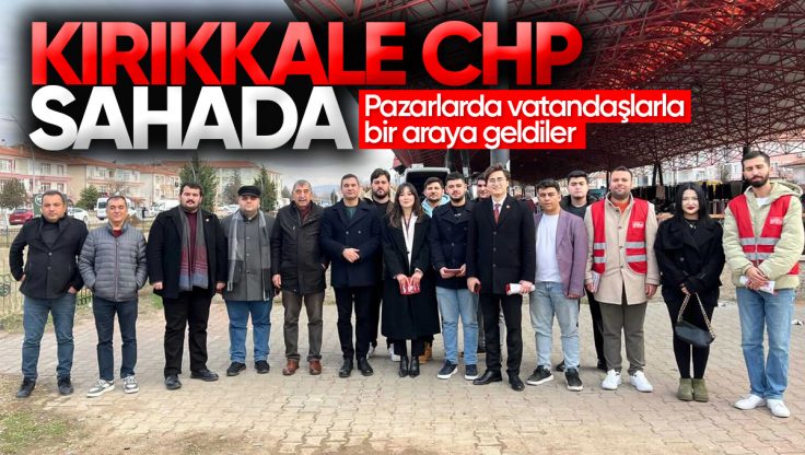 Kırıkkale CHP, Sahada Çalışmalarını Sürdürüyor