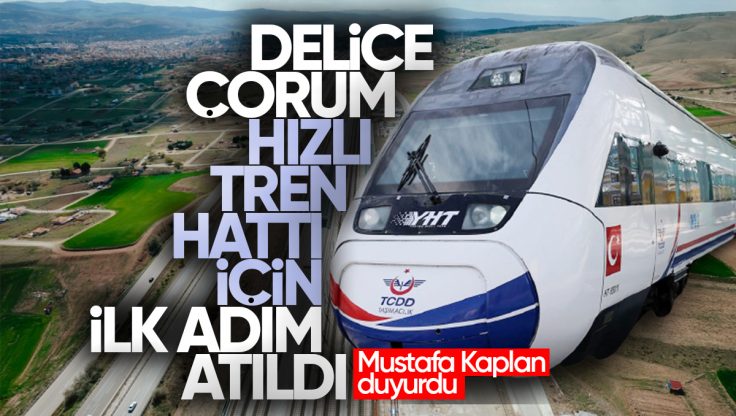 Mustafa Kaplan Duyurdu: Delice-Çorum Hızlı Tren Hattı İçin İlk Adım Atıldı!