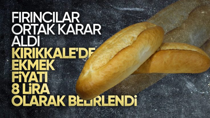 Kırıkkale’de Ekmek Fiyatları 8 TL Olarak Belirlendi: Fırıncılar Ortak Karara Vardı