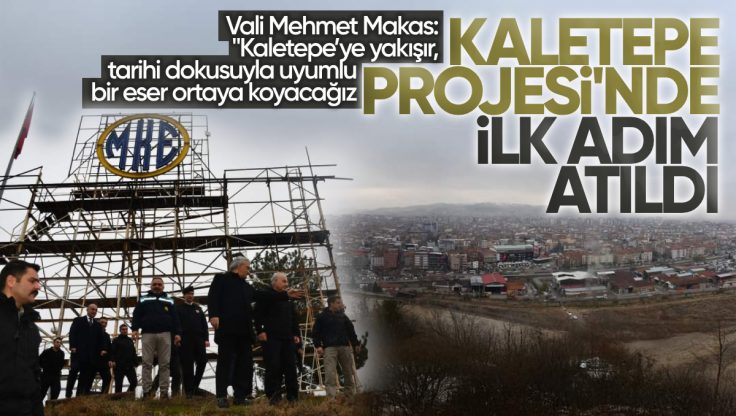 ‘Kaletepe Projesi’ İçin İlk Adım Atıldı