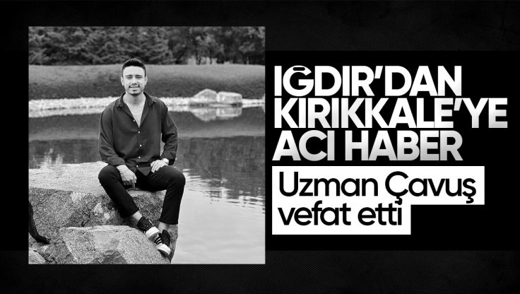 Kırıkkaleli Uzman Çavuş, Iğdır’da Hayatını Kaybetti