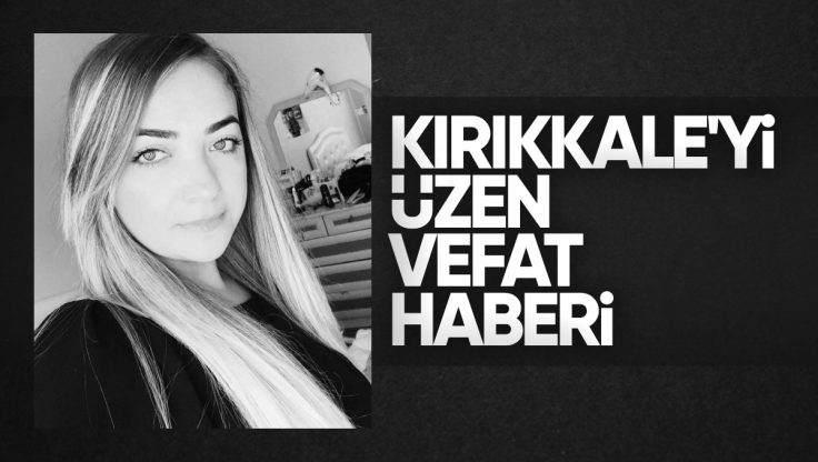 Kırıkkale’yi Üzen Vefat Haberi